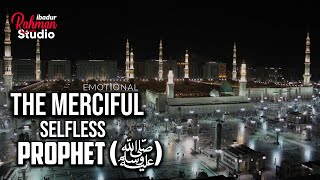 The Merciful Selfless Prophet ﷺ  Very Emotional [upl. by Olegnad]