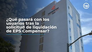 ¿Qué pasará con los usuarios tras la solicitud de liquidación de EPS Compensar [upl. by Alyos]