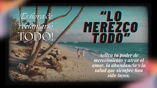 💎LO MEREZCO TODO💖 ACTIVA tu poder de MERECIMIENTO y atrae AMOR la ABUNDANCIA y SALUD RECLAMALOS [upl. by Landy138]