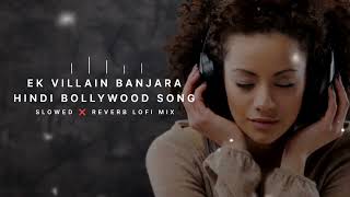 Ek Villain banjara song lyrics slowed Reverb feel alone night sleep hindi song bollywood [upl. by Beore]