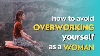 HOW TO AVOID OVERWORKING YOURSELF AS A WOMAN [upl. by Arres]