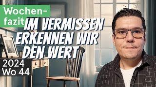 WochenFazit  Erst im Vermissen erkennen wir den Wert 2024Wo44 [upl. by Eeuqram]