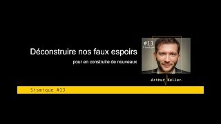 Arthur Keller dans Sismique  Déconstruire nos faux espoirs pour en construire de nouveaux [upl. by Herb]