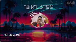 MIX 18 KILATES  LO MEJOR  QUE VAS HACER  YA SERA TARDE  Y MUCHOS MAS  DJ JOSE MIX 🎶 [upl. by Okiram]