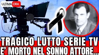 🔴 TRAGICO LUTTO PER SERIE TV quotE MORTO NEL SONNO FAMOSO ATTOREquot FAN IN LACRIME [upl. by Leirad]