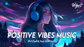 Positive Vibes Music 🌻 Top 100 Chill Out Songs Playlist  Romantic English Songs With Lyrics [upl. by Aneelehs]