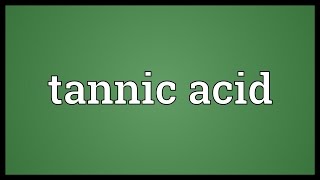 Tannic acid Meaning [upl. by Onabru289]