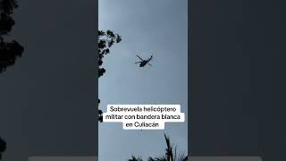 En Culiacán Se Rindió El Ejercito  VUELA HELICOPTERO CON BANDERA BLANCA [upl. by Alastair]