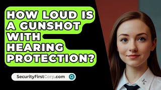 How Loud Is A Gunshot With Hearing Protection  SecurityFirstCorpcom [upl. by Hecker]