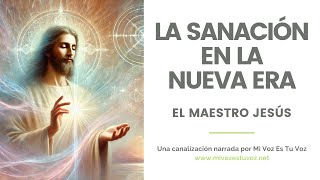 LA SANACIÓN EN LA NUEVA ERA  El Maestro Jesús [upl. by Timofei375]