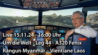 Live 151124  1600 Uhr – Um die Welt Leg 44 – Rangun Myanmar  Vientiane Laos – A320 Fenix [upl. by Eimme]