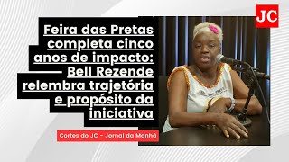 Coletivo Feira das Pretas 5 anos de impacto Bell Rezende relembra trajetória e propósito [upl. by Greysun]