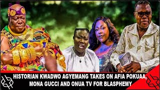 HISTORIAN KWADWO AGYEMANG TAKES ON AFIA POKUAA MONA GUCCI AND ONUA TV FOR BLASPHEMY [upl. by Hnib]