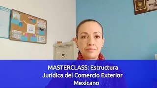 MASTERCLASS Estructura Jurídica del Comercio Exterior Mexicano [upl. by Acinot]