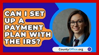 Can I Set Up A Payment Plan With The IRS  CountyOfficeorg [upl. by Aramit]