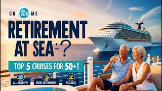 Retirement at Sea 5 Amazing Cruise Options for the Over 50 Crowd [upl. by Anitsua]