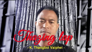 Thazing lap  K Thangboi Vaiphei [upl. by Lletnwahs136]