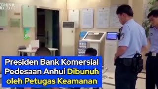 Presiden Bank Komersial Pedesaan Anhui Dibunuh oleh Petugas Keamanan [upl. by Nayhr]