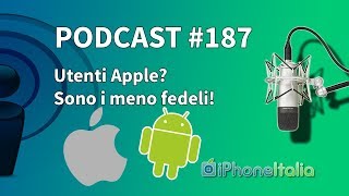 Utenti Apple Sono i meno fedeli – iPhoneItalia Podcast 187 [upl. by Marder213]