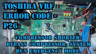 TOSHIBA UNIT VRF ERROR CODE  P26 COMPRESSOR SHORTEDBYPASS COMPRESSORSYSTEM RUN EMERGENCY MODE [upl. by Higinbotham]