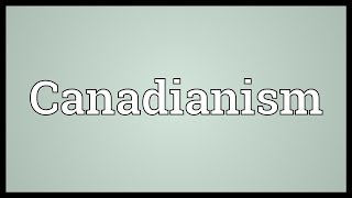 Canadianism Meaning [upl. by Ecnarret]