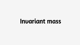 Invariant Mass [upl. by Eiramllij]