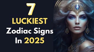 The 7 Luckiest Zodiac Signs in 2025  Best Zodiac Signs in 2025 [upl. by Leanna]