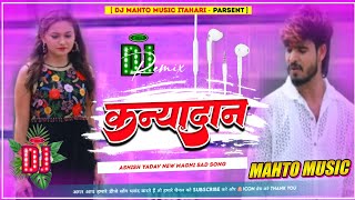 Kanyadan  कन्यादान  Aashish Yadav New Sad Song  Dj Remix Hard Bass Mahto Music [upl. by Gurango]