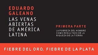 Las Venas Abiertas de América Latina Fiebre del oro fiebre de la plata Eduardo Galeano [upl. by Pompea]