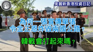 1019 韓戰會打起來嗎？｜為何一張宣傳單張，令金正恩炸毀兩個公路？ [upl. by Arst]