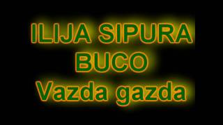 ILIJA SIPURA BUCO  VAZDA GAZDA [upl. by Hirsch]