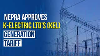 NEPRA Approves KElectric Ltd’s KEL Generation Tariff  AKD Securities Ltd [upl. by Thomsen581]