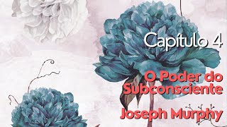 Capítulo 4  O Poder do Subconsciente  Joseph Murphy [upl. by Keene386]