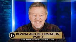 Revival and Reformation Part 4  Give Him 15 Daily Prayer with Dutch  February 6 2024 [upl. by De]