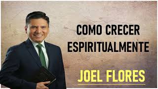 Joel Flores  Como Crecer Espiritualmente [upl. by Htez]