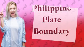 Which plate boundary is formed between the Philippines [upl. by Orat649]