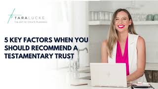 5 factors when you should recommend a Testamentary Trust [upl. by Aldwon568]