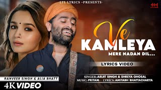 Ve Kamleya Mere Nadan Dil LYRICS Arijit Singh amp Shreya Ghoshal  Ranveer Alia  Pritam [upl. by Marshall]