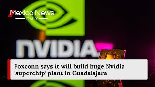 Foxconn says it will build huge Nvidia ‘superchip’ plant in Guadalajara [upl. by Isaacs]