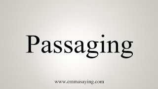 How To Say Passaging [upl. by Yggam]