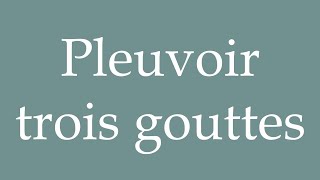 How to Pronounce Pleuvoir trois gouttes Rain three drops Correctly in French [upl. by Susy]