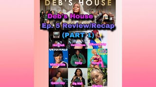 EP 5 PT 1 DEB’S HOUSE 🎤🏠 REVIEWRECAP 📺✨ [upl. by Ezzo]