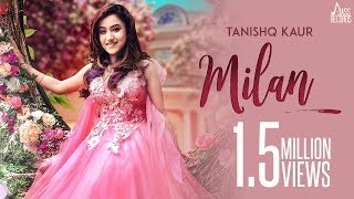 Milan  Full HD  Tanishq Kaur  Punjabi Song 2019 [upl. by Schou638]