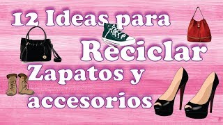 12 Ideas para Reciclar ♻ Accesorios 👜 y Zapatos 👠 [upl. by Atel]