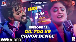 Song EP12 Dil Tod Ke x Chhor Denge  Indie Hain Hum Season 3  Sachet Tandon amp Parampara Tandon [upl. by Fritzie770]