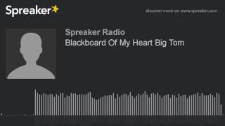 Blackboard Of My Heart Big Tom made with Spreaker [upl. by Christiansen724]