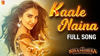 Kaale Naina Full Song  Shamshera  Ranbir Kapoor Sanjay Dutt Vaani Kapoor Neeti Shadab Mithoon [upl. by Charteris]