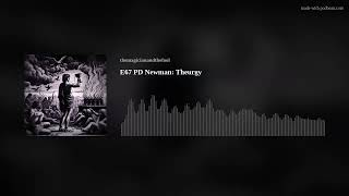 E67 PD Newman Theurgy [upl. by Sisenej681]