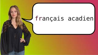 How to say Acadian French in French [upl. by Neenej]