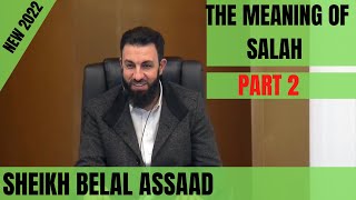 Sheikh Belal Assaad The Meaning Of Salah Prayer PART 2  New 2022 Lecture [upl. by Eal658]